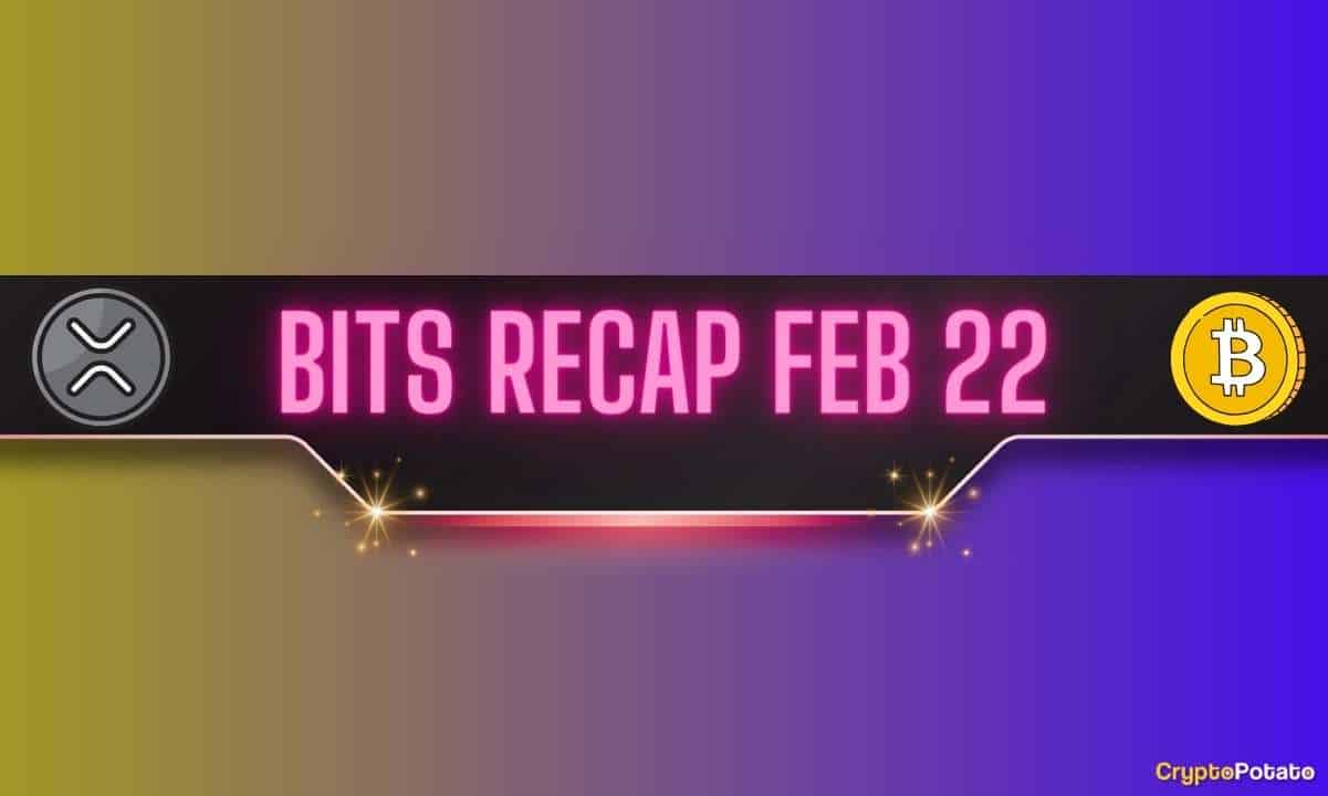 Important Ripple v SEC Development, Bitcoin (BTC) Brief Price Spike, and More: Bits Recap Feb 22